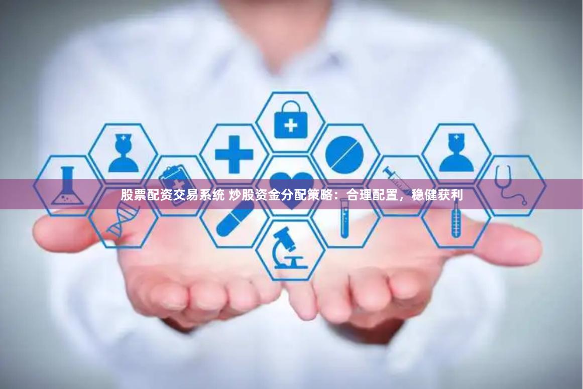 股票配資交易系統 炒股資金分配策略：合理配置，穩健獲利