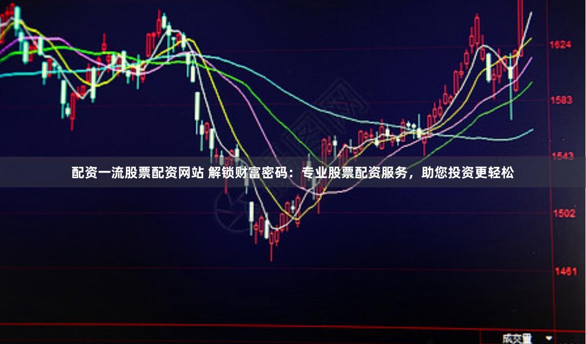 配資一流股票配資網站 解鎖財富密碼：專業股票配資服務，助您投資更輕松